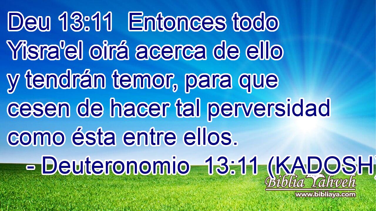  Entonces todo Yisra'el oirá acerca de ello y tendrán temor, para que cesen de hacer tal perversidad como ésta entre ellos. 