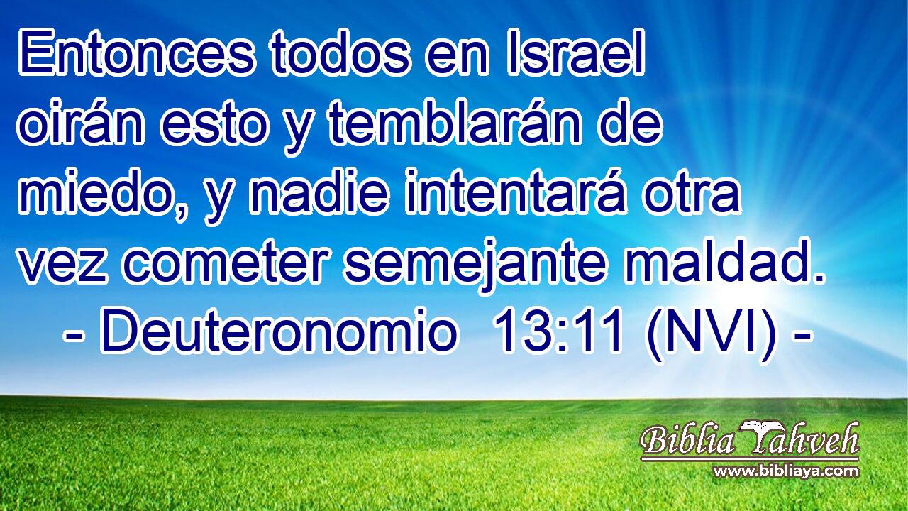  Entonces todos en Israel oirán esto y temblarán de miedo, y nadie intentará otra vez cometer semejante maldad. 