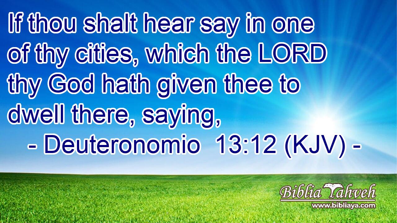 If thou shalt hear say in one of thy cities, which the LORD thy God hath given thee to dwell there, saying,