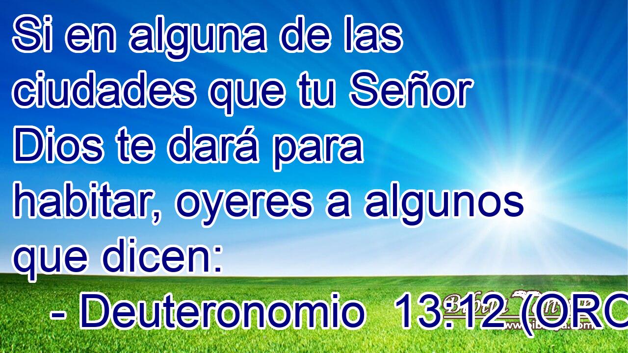  Si en alguna de las ciudades que tu Señor Dios te dará para habitar, oyeres a algunos que dicen: 