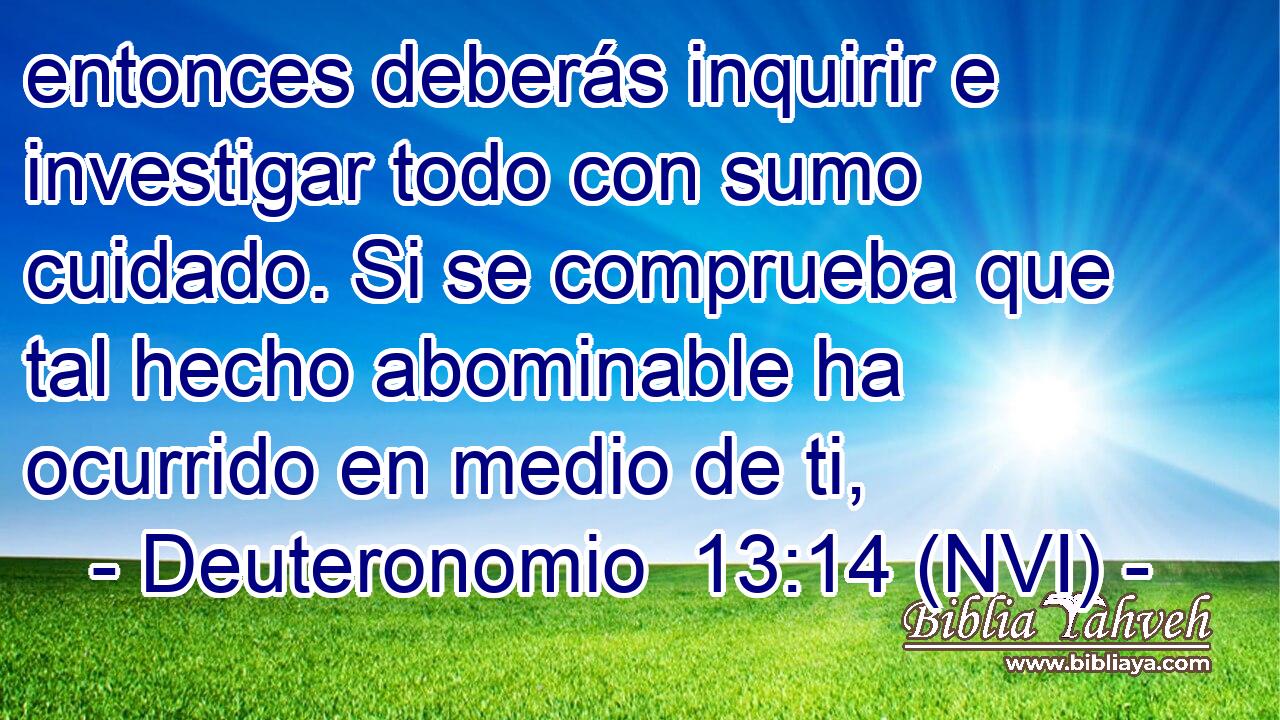  entonces deberás inquirir e investigar todo con sumo cuidado. Si se comprueba que tal hecho abominable ha ocurrido en medio de ti, 
