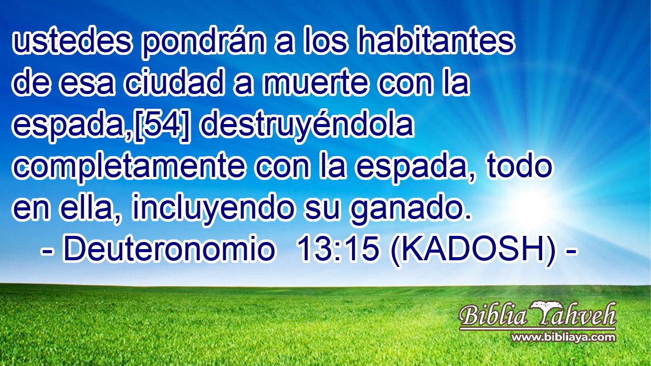 ustedes pondrán a los habitantes de esa ciudad a muerte con la espada,[54] destruyéndola completamente con la espada, todo en ella, incluyendo su ganado. 