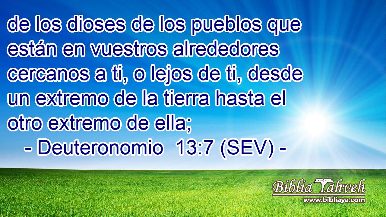 de los dioses de los pueblos que están en vuestros alrededores cercanos a ti, o lejos de ti, desde un extremo de la tierra hasta el otro extremo de ella;