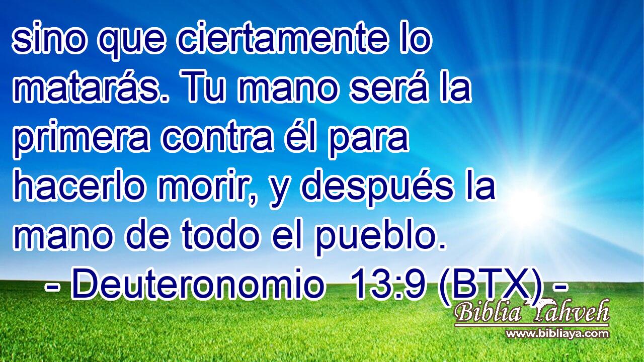 sino que ciertamente lo matarás. Tu mano será la primera contra él para hacerlo morir, y después la mano de todo el pueblo.
