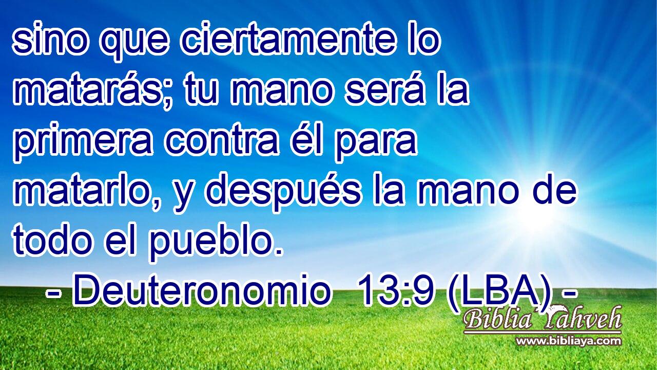 sino que ciertamente lo matarás; tu mano será la primera contra él para matarlo, y después la mano de todo el pueblo.
