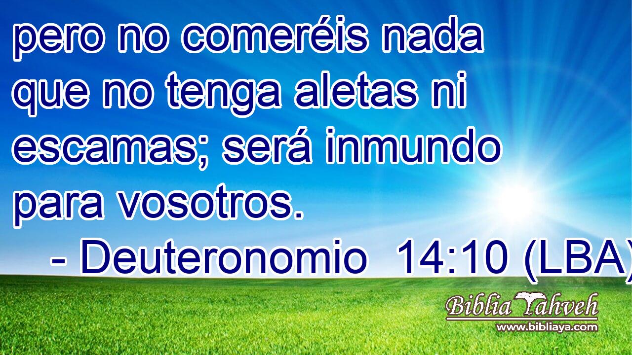 pero no comeréis nada que no tenga aletas ni escamas; será inmundo para vosotros.