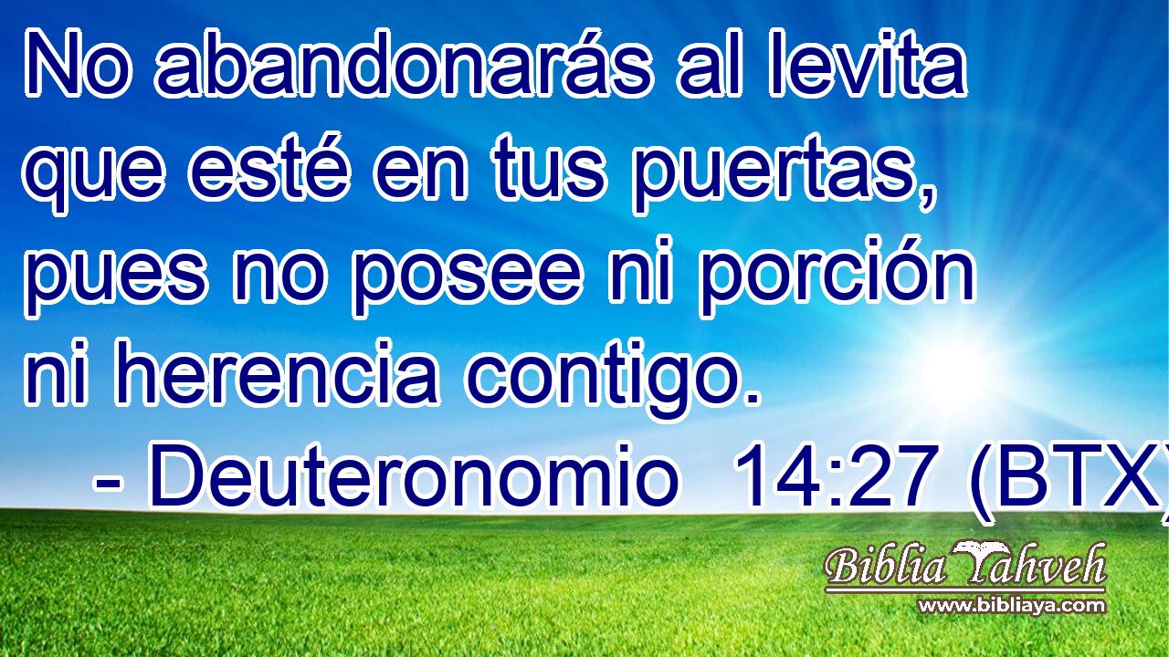 No abandonarás al levita que esté en tus puertas, pues no posee ni porción ni herencia contigo.