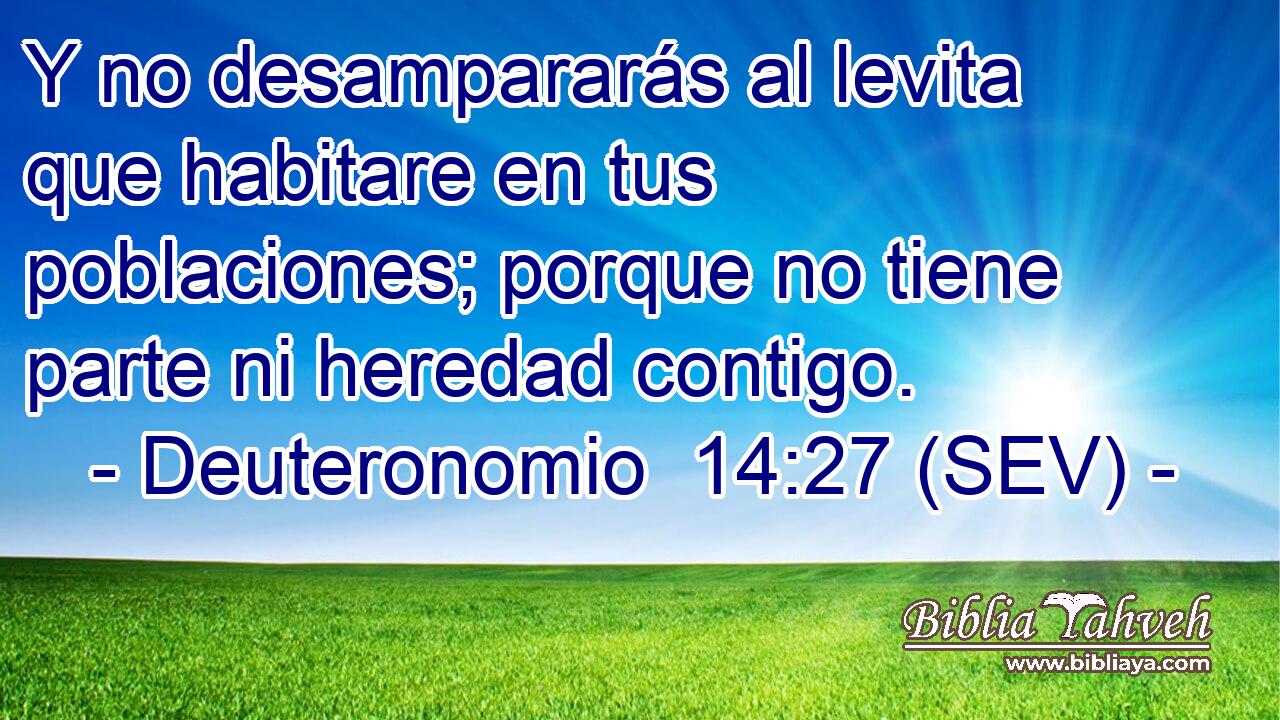Y no desampararás al levita que habitare en tus poblaciones; porque no tiene parte ni heredad contigo.