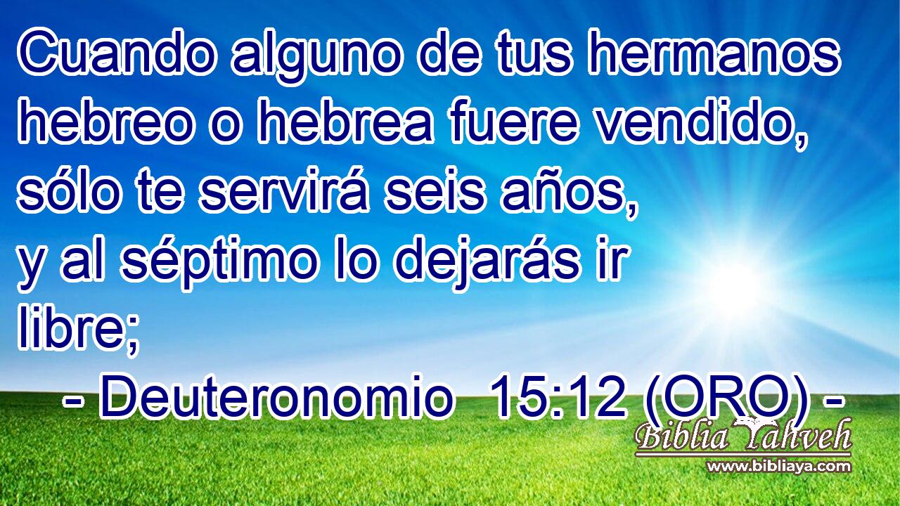  Cuando alguno de tus hermanos hebreo o hebrea fuere vendido, sólo te servirá seis años, y al séptimo lo dejarás ir libre; 