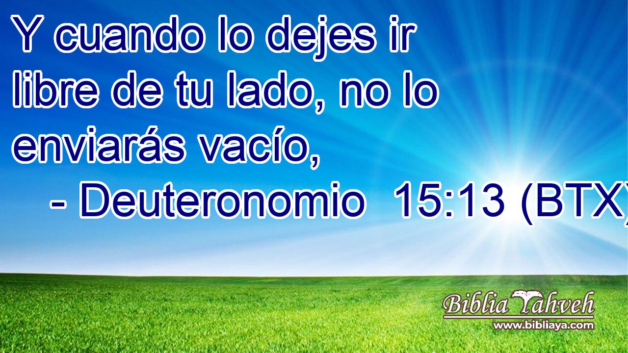 Y cuando lo dejes ir libre de tu lado, no lo enviarás vacío,