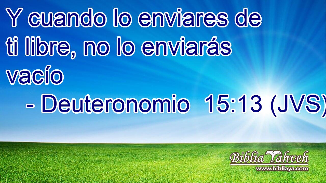 Y cuando lo enviares de ti libre, no lo enviarás vacío