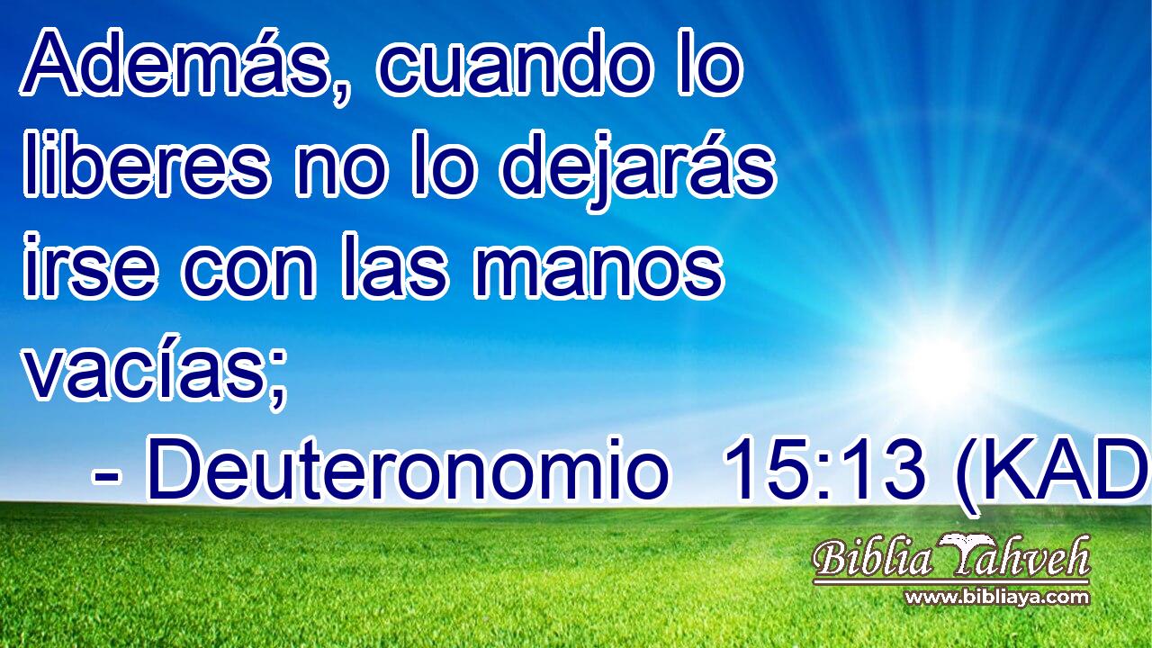 Además, cuando lo liberes no lo dejarás irse con las manos vacías; 