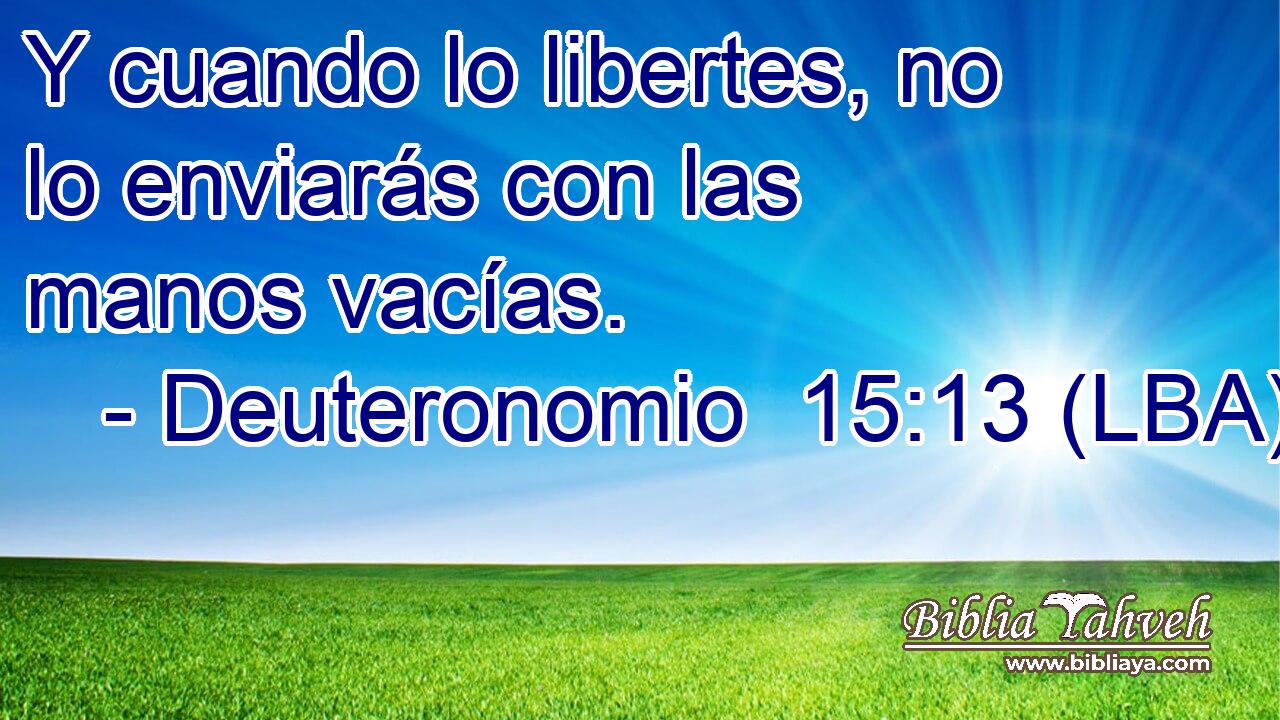 Y cuando lo libertes, no lo enviarás con las manos vacías.