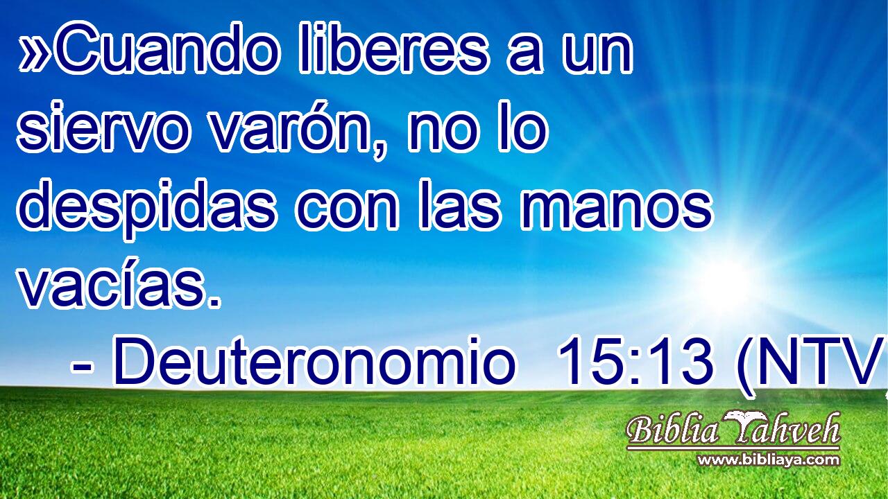 »Cuando liberes a un siervo varón, no lo despidas con las manos vacías.