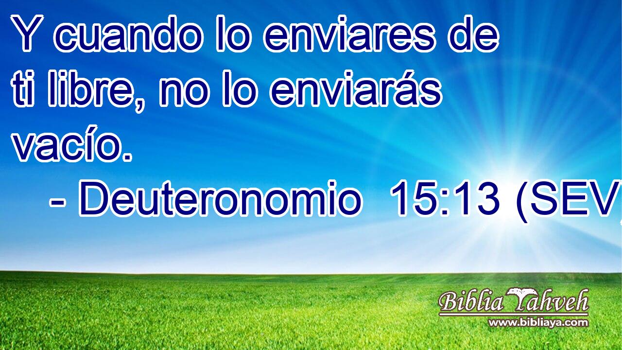 Y cuando lo enviares de ti libre, no lo enviarás vacío.