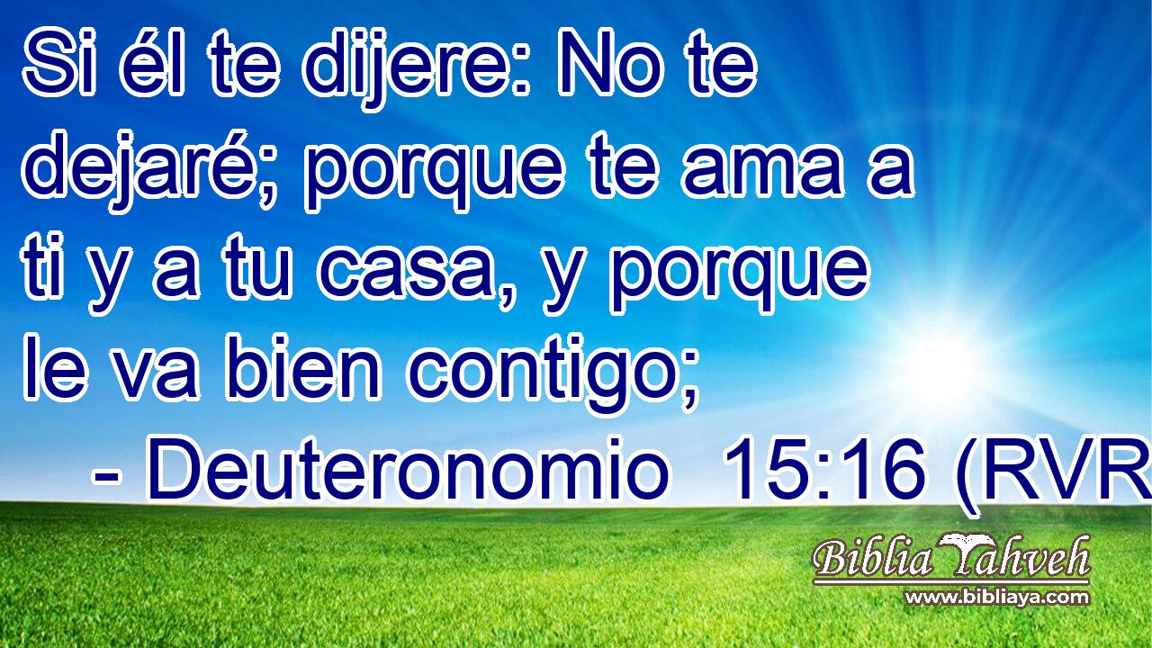 Si él te dijere: No te dejaré; porque te ama a ti y a tu casa, y porque le va bien contigo;