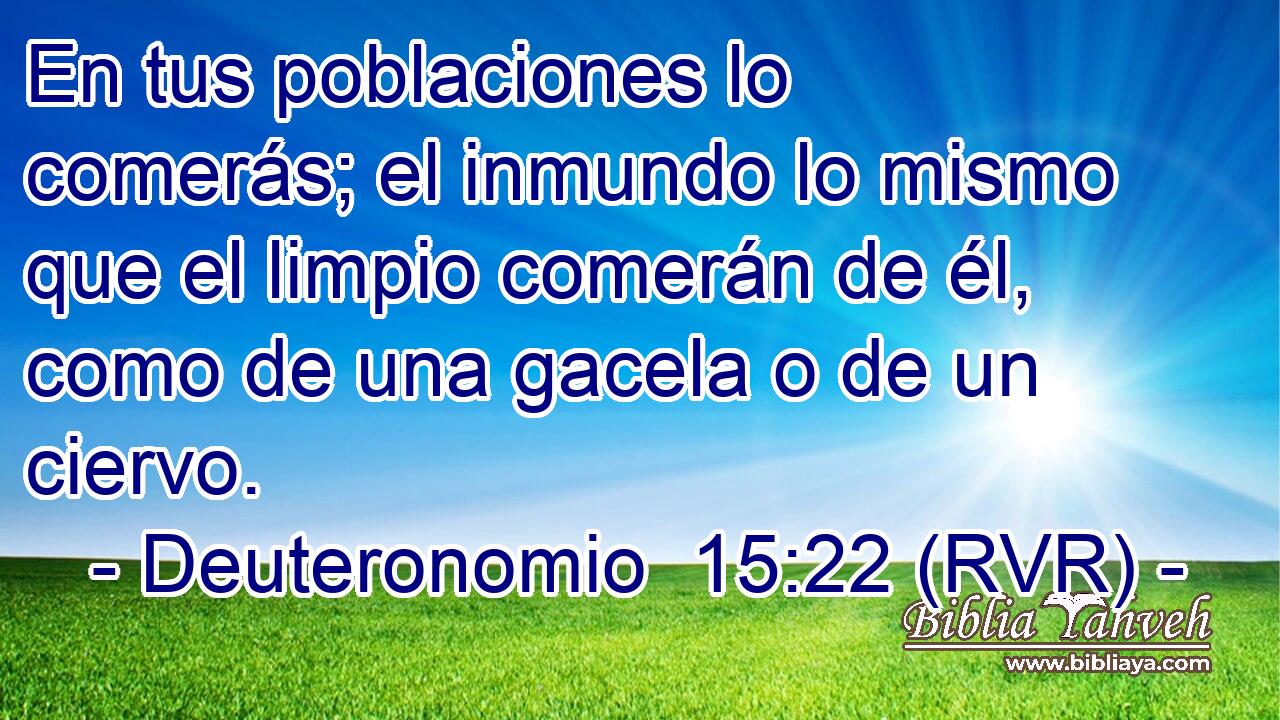 En tus poblaciones lo comerás; el inmundo lo mismo que el limpio comerán de él, como de una gacela o de un ciervo.