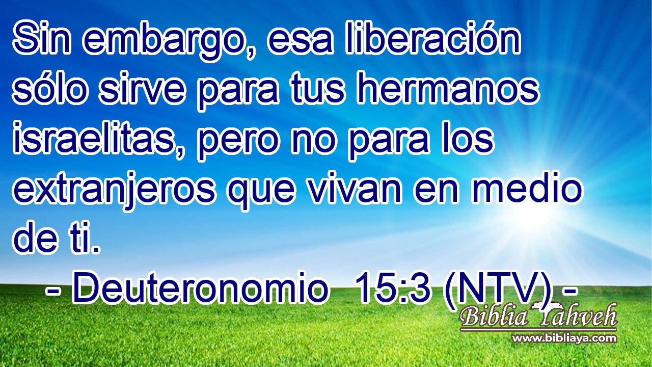 Sin embargo, esa liberación sólo sirve para tus hermanos israelitas, pero no para los extranjeros que vivan en medio de ti.