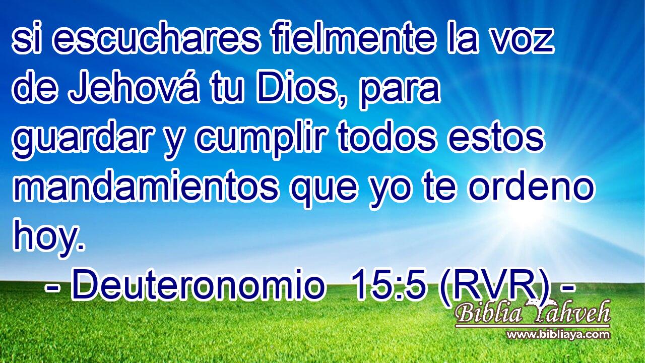 si escuchares fielmente la voz de Jehová tu Dios, para guardar y cumplir todos estos mandamientos que yo te ordeno hoy.