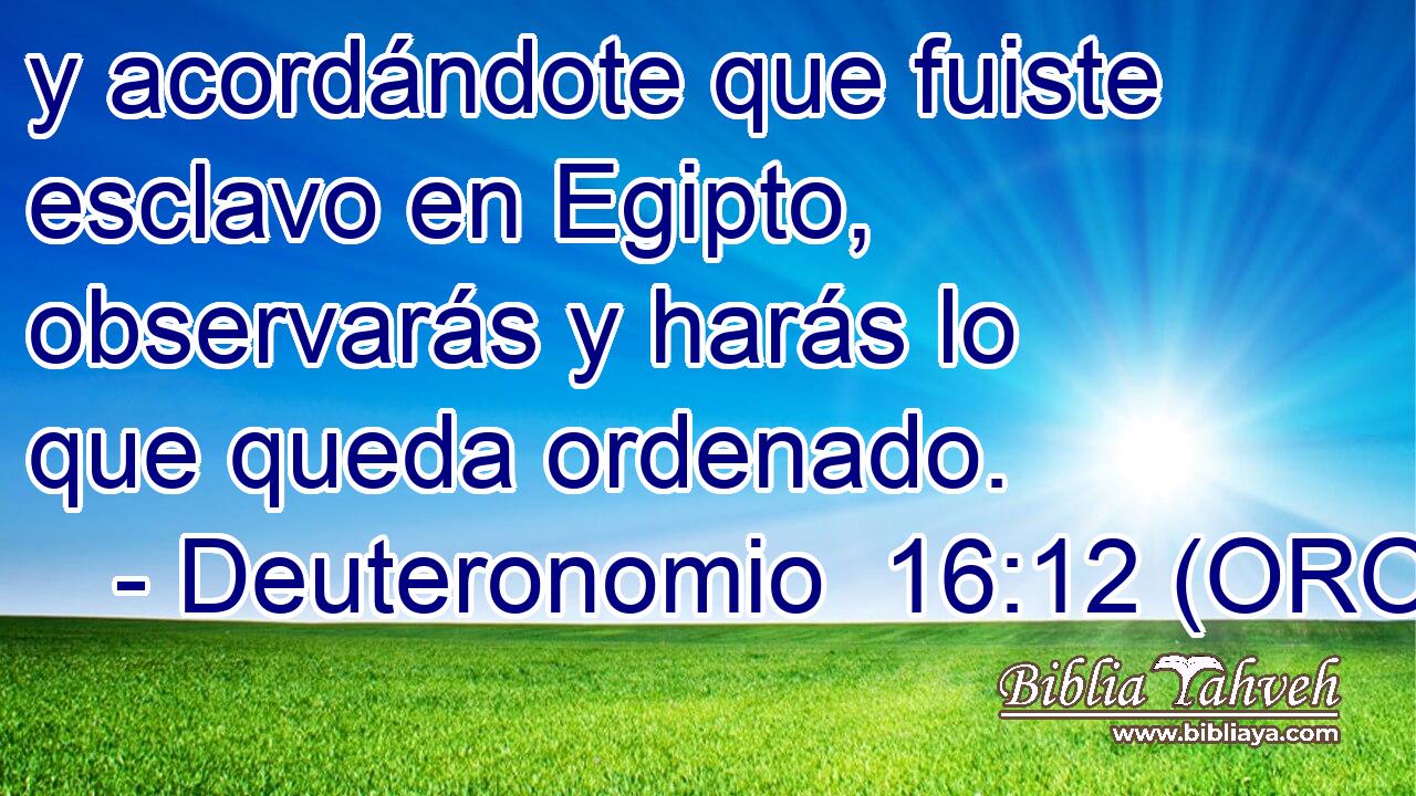  y acordándote que fuiste esclavo en Egipto, observarás y harás lo que queda ordenado. 