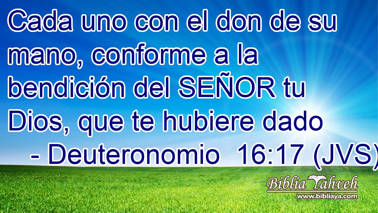 Cada uno con el don de su mano, conforme a la bendición del SEÑOR tu Dios, que te hubiere dado