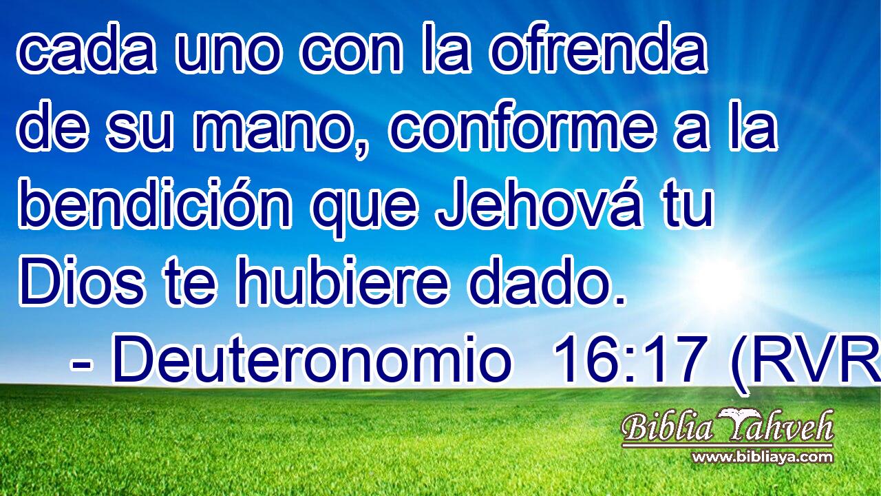 cada uno con la ofrenda de su mano, conforme a la bendición que Jehová tu Dios te hubiere dado.