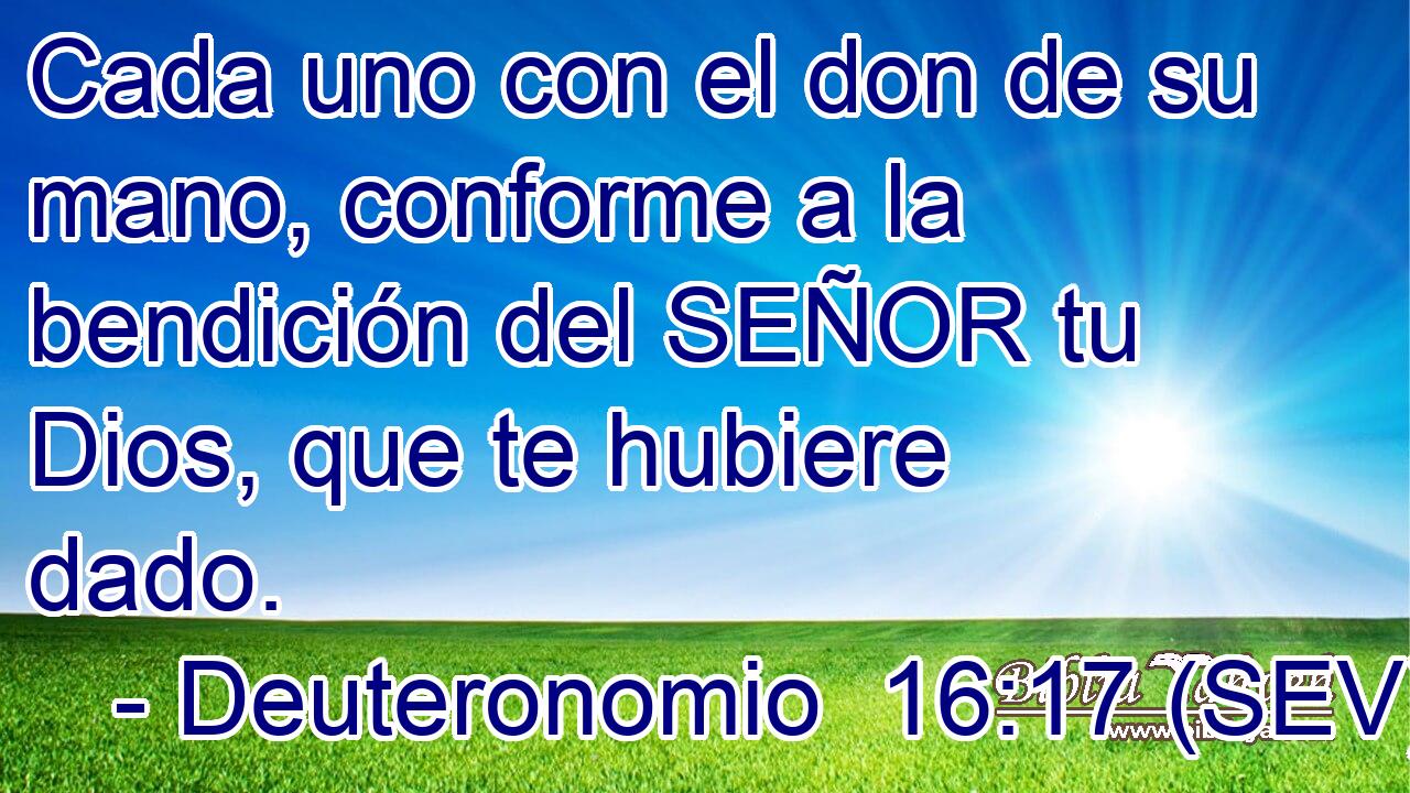 Cada uno con el don de su mano, conforme a la bendición del SEÑOR tu Dios, que te hubiere dado.