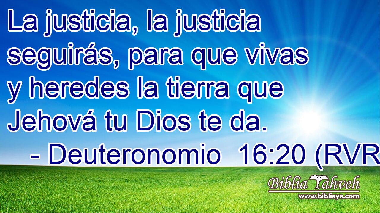La justicia, la justicia seguirás, para que vivas y heredes la tierra que Jehová tu Dios te da.