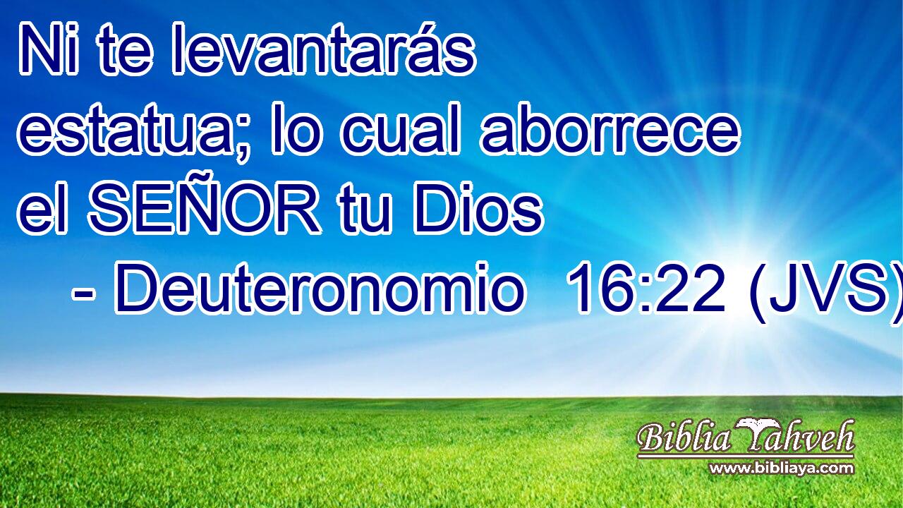 Ni te levantarás estatua; lo cual aborrece el SEÑOR tu Dios