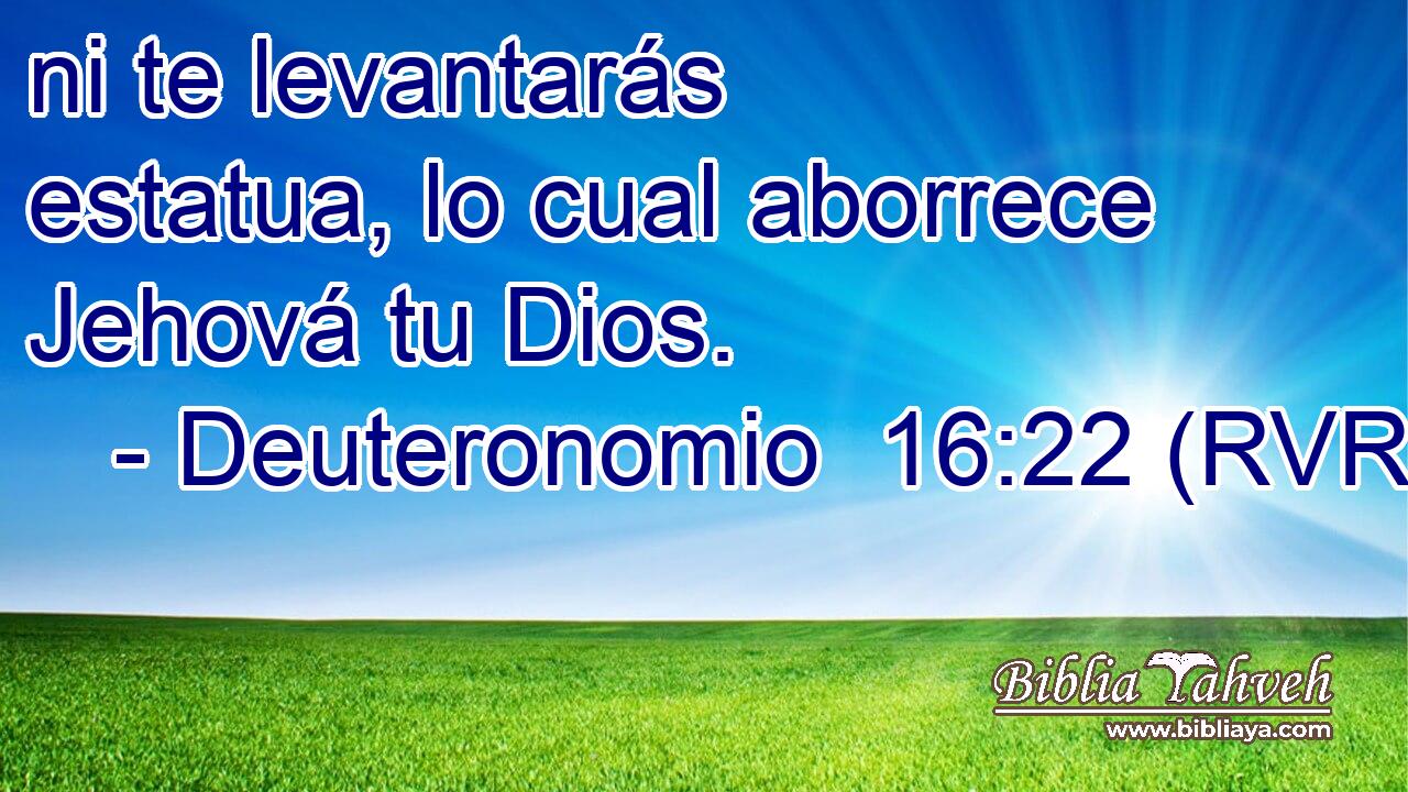 ni te levantarás estatua, lo cual aborrece Jehová tu Dios.