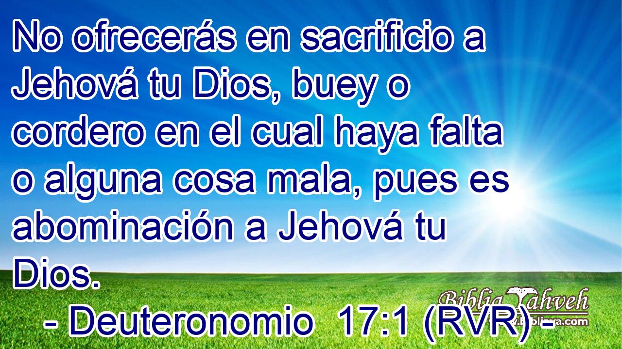 No ofrecerás en sacrificio a Jehová tu Dios, buey o cordero en el cual haya falta o alguna cosa mala, pues es abominación a Jehová tu Dios.