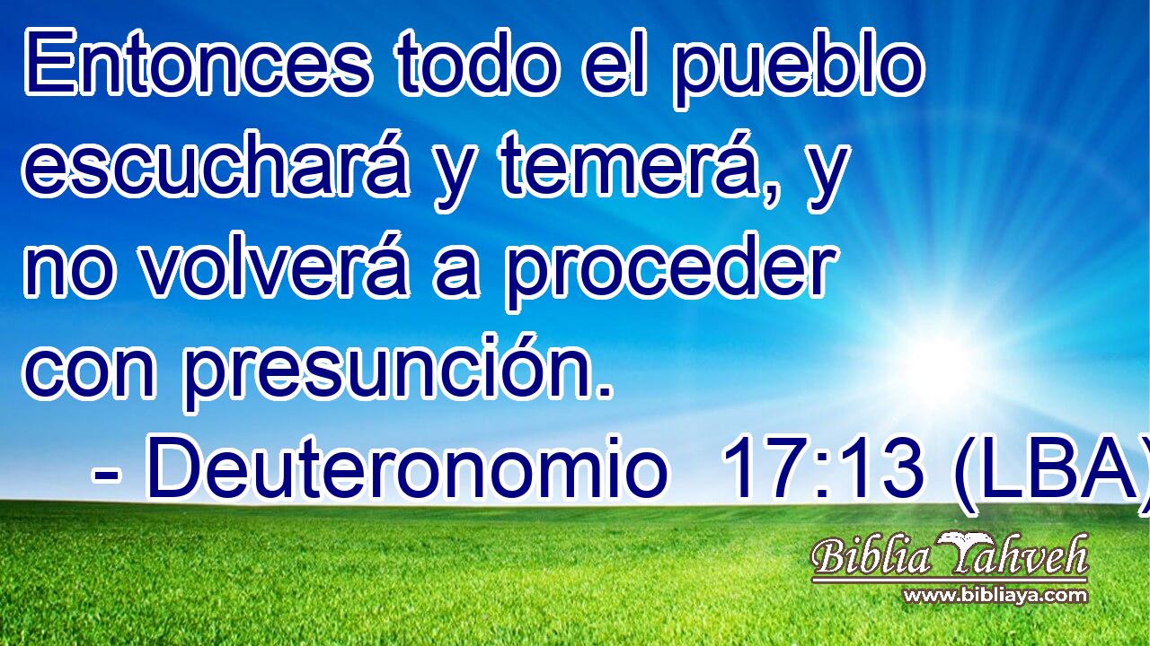 Entonces todo el pueblo escuchará y temerá, y no volverá a proceder con presunción.