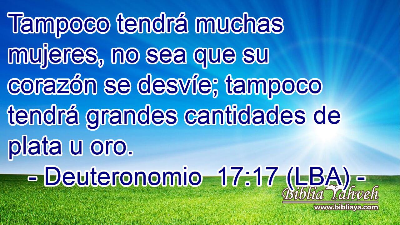 Tampoco tendrá muchas mujeres, no sea que su corazón se desvíe; tampoco tendrá grandes cantidades de plata u oro.