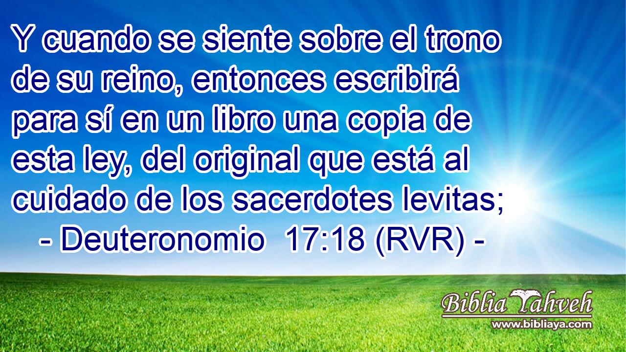 Y cuando se siente sobre el trono de su reino, entonces escribirá para sí en un libro una copia de esta ley, del original que está al cuidado de los sacerdotes levitas;