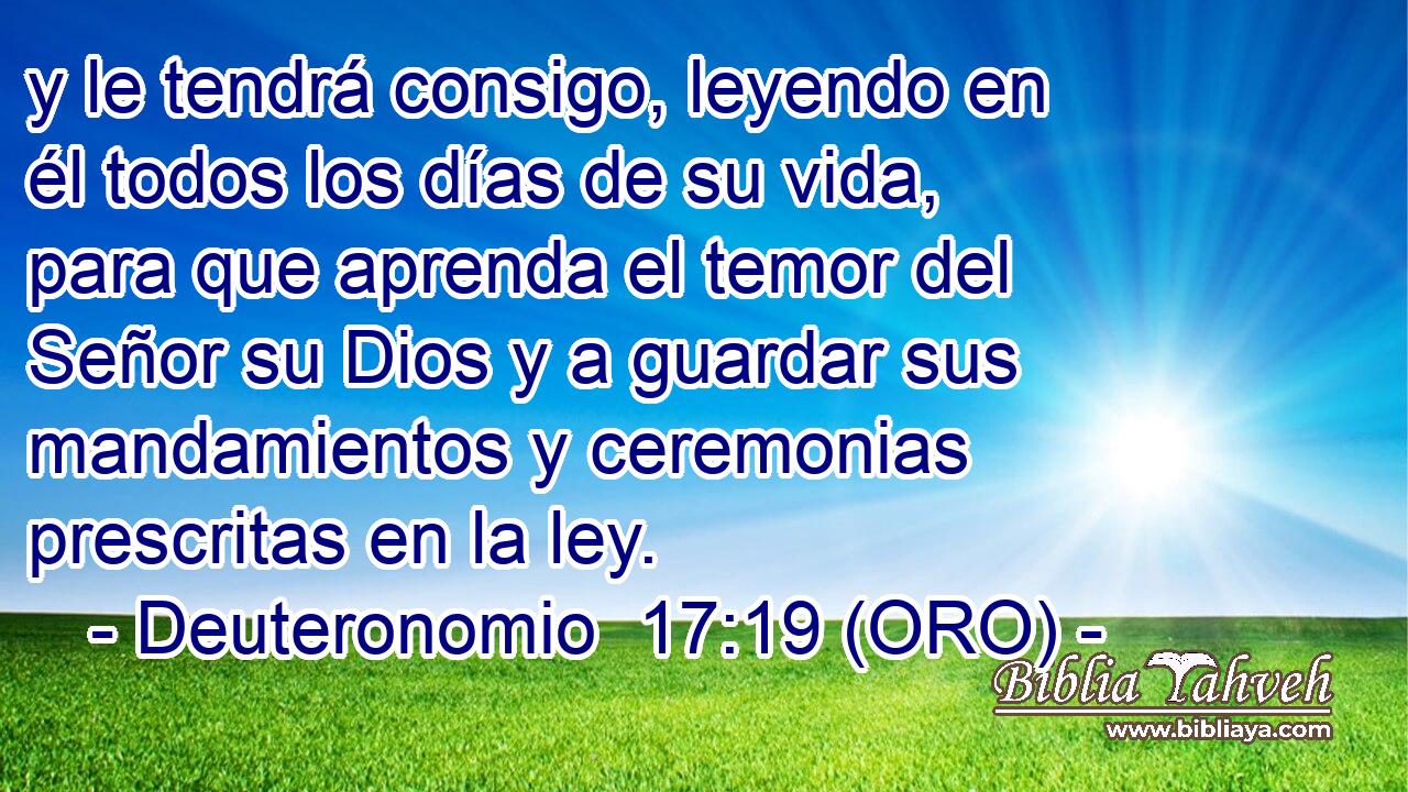  y le tendrá consigo, leyendo en él todos los días de su vida, para que aprenda el temor del Señor su Dios y a guardar sus mandamientos y ceremonias prescritas en la ley. 