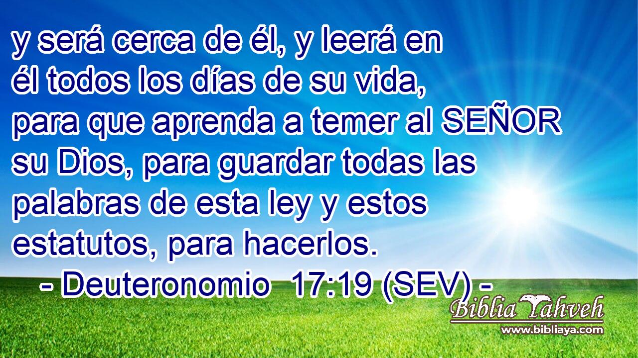 y será cerca de él, y leerá en él todos los días de su vida, para que aprenda a temer al SEÑOR su Dios, para guardar todas las palabras de esta ley y estos estatutos, para hacerlos.