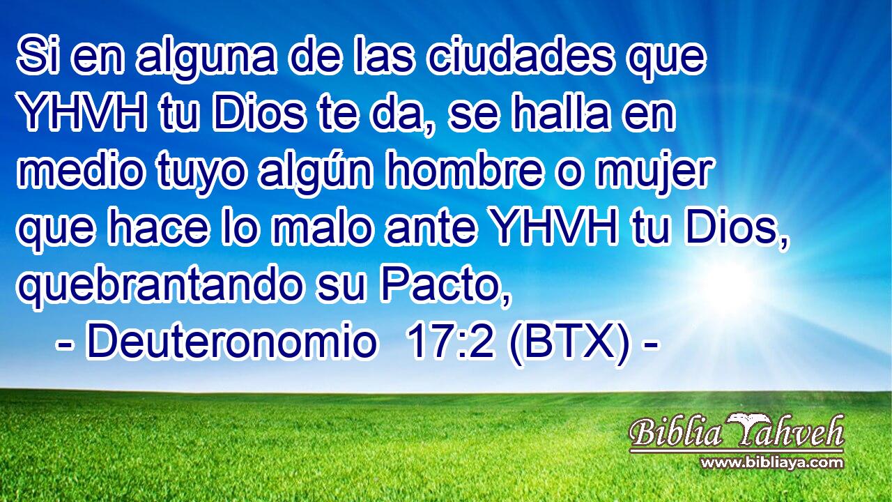 Si en alguna de las ciudades que YHVH tu Dios te da, se halla en medio tuyo algún hombre o mujer que hace lo malo ante YHVH tu Dios, quebrantando su Pacto,