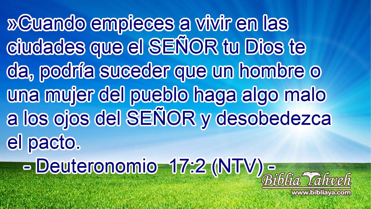 »Cuando empieces a vivir en las ciudades que el SEÑOR tu Dios te da, podría suceder que un hombre o una mujer del pueblo haga algo malo a los ojos del SEÑOR y desobedezca el pacto.