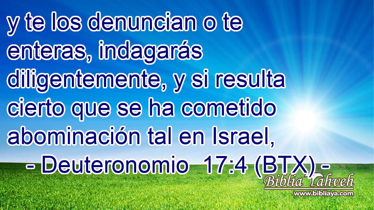 y te los denuncian o te enteras, indagarás diligentemente, y si resulta cierto que se ha cometido abominación tal en Israel,