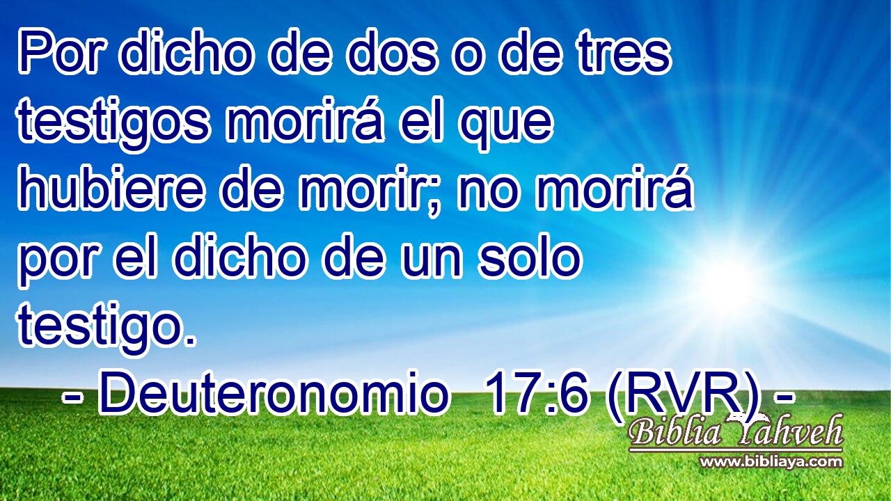 Por dicho de dos o de tres testigos morirá el que hubiere de morir; no morirá por el dicho de un solo testigo.