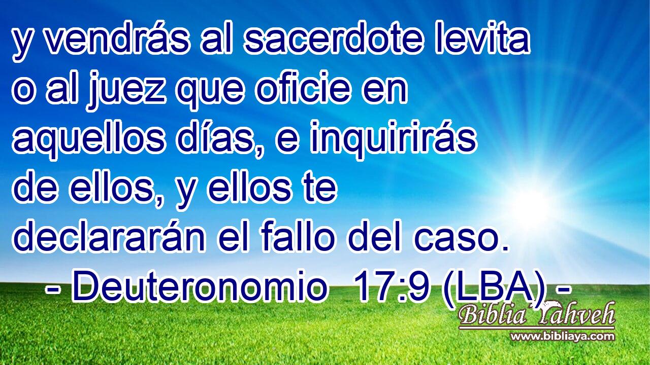 y vendrás al sacerdote levita o al juez que oficie en aquellos días, e inquirirás de ellos, y ellos te declararán el fallo del caso.