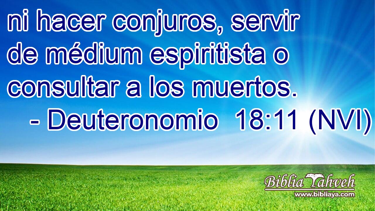 ni hacer conjuros, servir de médium espiritista o consultar a los muertos. 