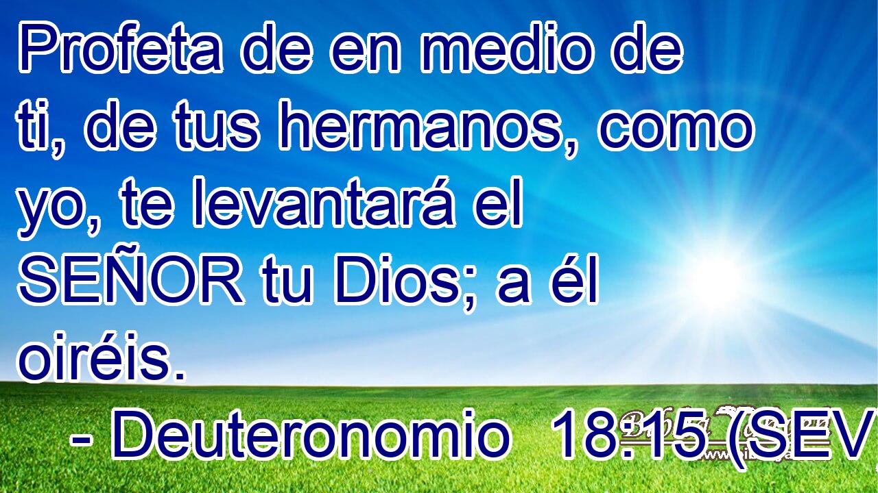 Profeta de en medio de ti, de tus hermanos, como yo, te levantará el SEÑOR tu Dios; a él oiréis.