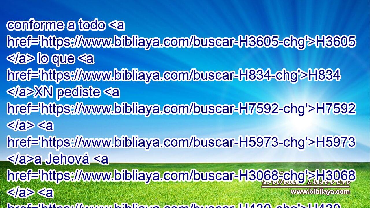 conforme a todo H3605  lo que H834 XN pediste H7592  H5973 a Jehová H3068  H430 H2722 tu Dios en Horeb • el día H3117  de la asamblea, H6951 H H559 diciendo: No H3808 ANN H4191 vuelva H3254  yo a oír H8085  • la voz H6963  de Jehová H3068  H430 mi Dios, • • ni H3808 ANN vea H7200  yo más H5750 AsT este gran fuego, para que • no H3808 ANN muera. H4962  