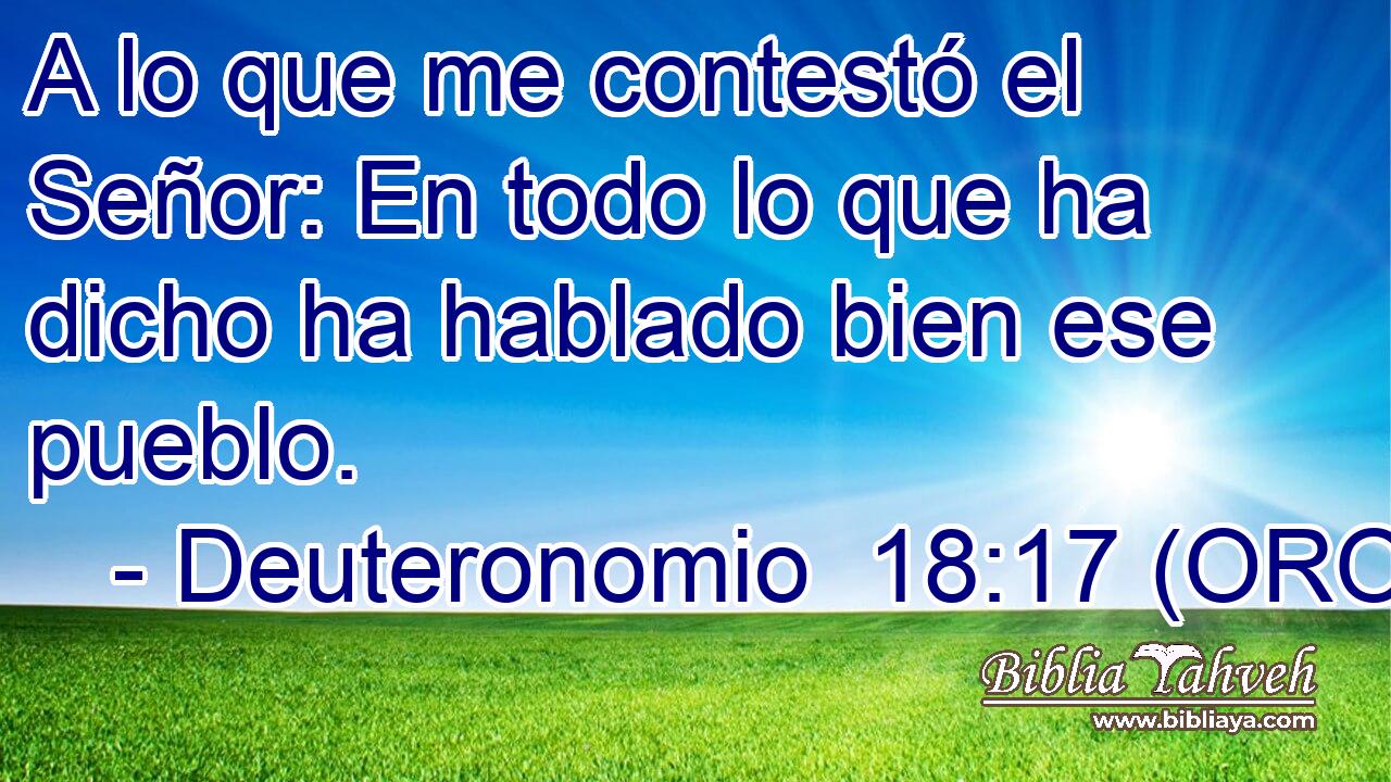  A lo que me contestó el Señor: En todo lo que ha dicho ha hablado bien ese pueblo. 
