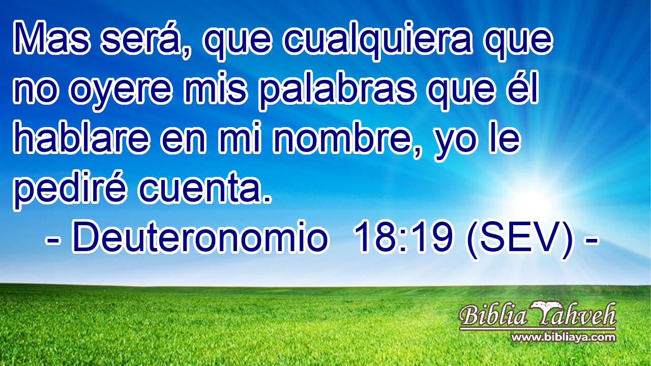 Mas será, que cualquiera que no oyere mis palabras que él hablare en mi nombre, yo le pediré cuenta.