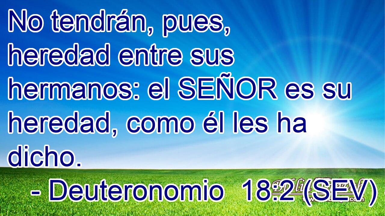 No tendrán, pues, heredad entre sus hermanos: el SEÑOR es su heredad, como él les ha dicho.