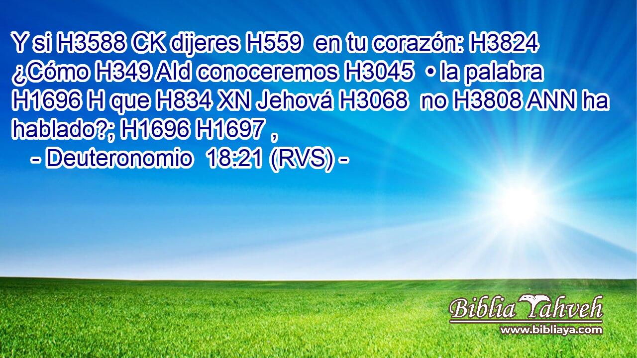 Y si H3588 CK dijeres H559  en tu corazón: H3824  ¿Cómo H349 AId conoceremos H3045  • la palabra H1696 H que H834 XN Jehová H3068  no H3808 ANN ha hablado?; H1696 H1697 ,  