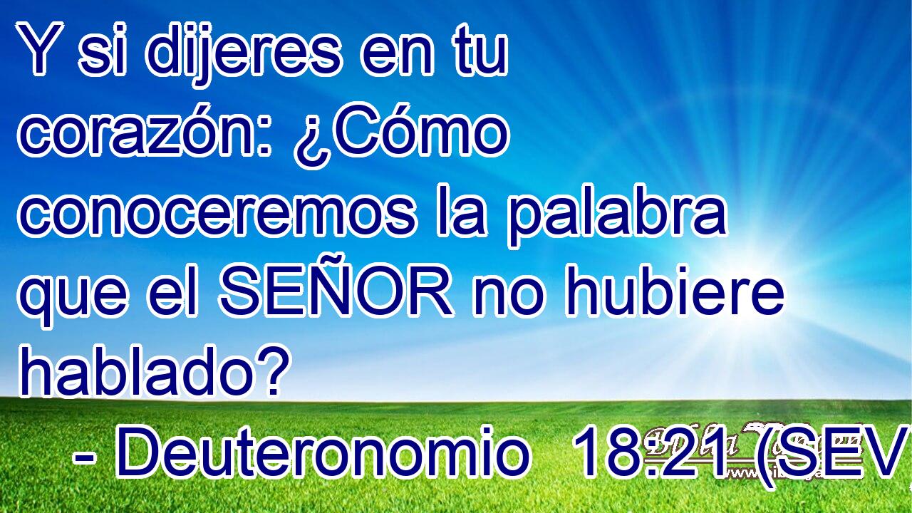 Y si dijeres en tu corazón: ¿Cómo conoceremos la palabra que el SEÑOR no hubiere hablado?