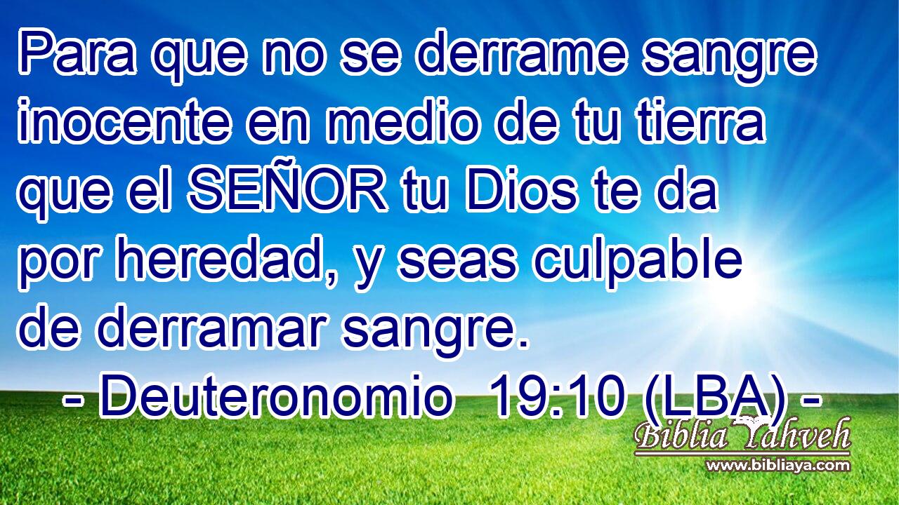 Para que no se derrame sangre inocente en medio de tu tierra que el SEÑOR tu Dios te da por heredad, y seas culpable de derramar sangre.
